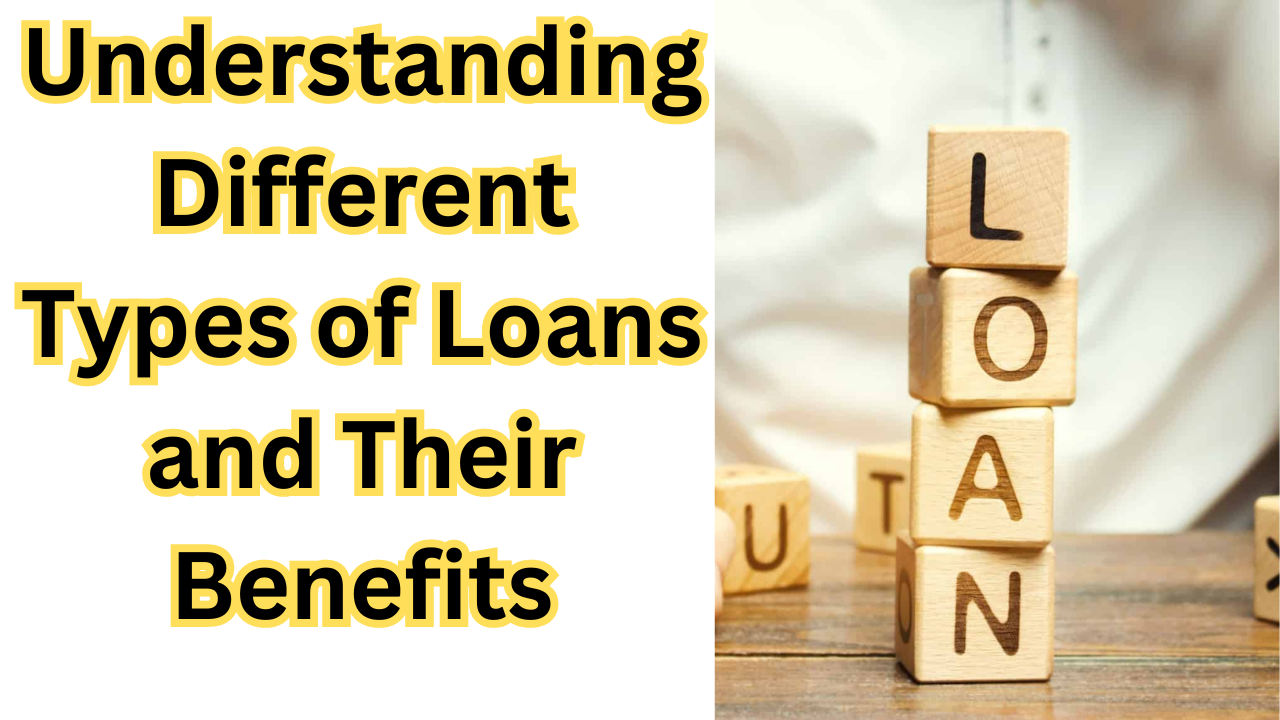 Understanding Different Types of Loans and Their Benefits: